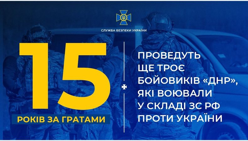 За матеріалами СБУ ще троє бойовиків т.зв. «днр», які воювали у складі зс рф проти України, проведуть 15 років за ґратами