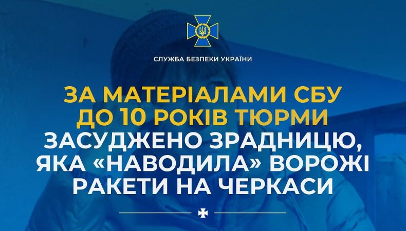 За матеріалами СБУ до 10 років тюрми засуджено зрадницю, яка «наводила» ворожі ракети на Черкаси